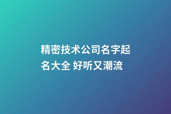 精密技术公司名字起名大全 好听又潮流-第1张-公司起名-玄机派